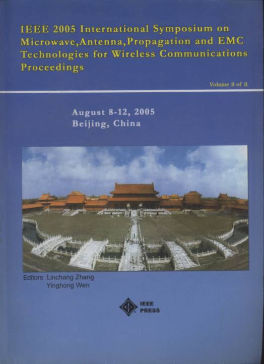 IEEE 2005 International Symposium on Microwave, Antenna, Propagation and EMC Technologies for Wireless Communications Proceedings(2 Volume Set)