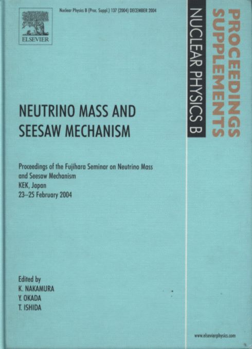 Neutrino Mass and Seesaw Mechanism—Proceedings of the Fujihara Seminar on Neutrino Mass and Seesaw Mechanism (KEK, Japan, February 2004) (Nuclear Physics B Proceedings supplements 137)