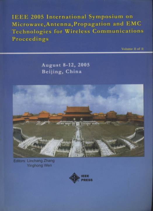 IEEE 2005 International Symposium on Microwave, Antenna, Propagation and EMC Technologies for Wireless Communications Proceedings(2 Volume Set)
