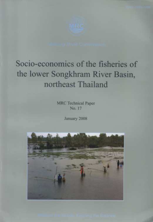 Socio-economics of the fisheries of the lower Songkhram River Basin, northeast Thailand- MRC (Mekong River Commission) Technical Paper No.17 January 2008