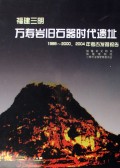 Wanshouyan paleolithic cave site in Sanming, Fujian Province: Report on Excavationg in 1999-2000 and 2004
